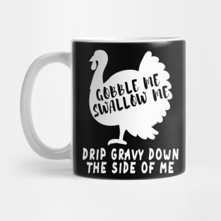 Gobble Me Swallow Me Drip Gravy Down The Side Of Me Turkey Mug